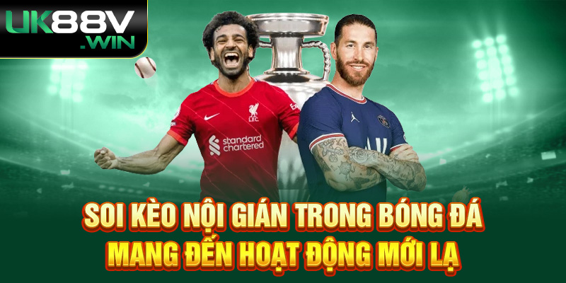 Soi kèo Nội Gián trong bóng đá mang đến hoạt động mới lạ