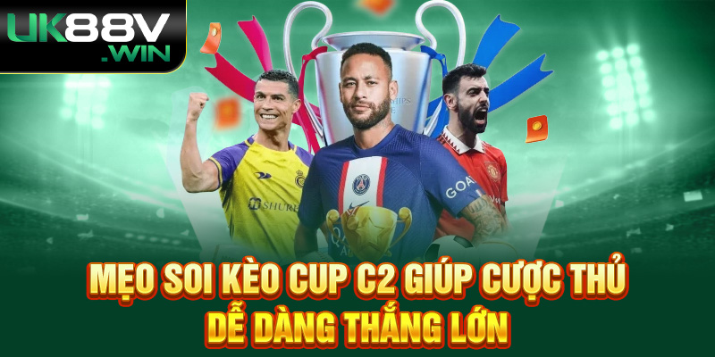 Mẹo soi kèo Cup C2 giúp cược thủ dễ dàng thắng lớn