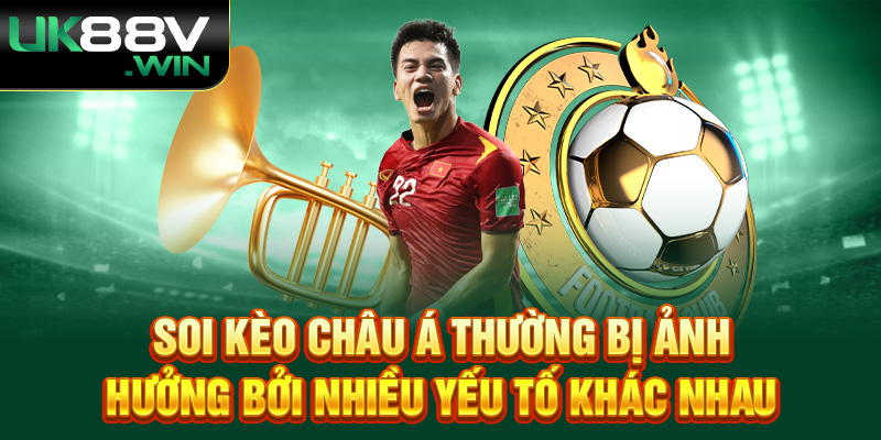 Soi kèo Châu Á thường bị ảnh hưởng bởi nhiều yếu tố khác nhau