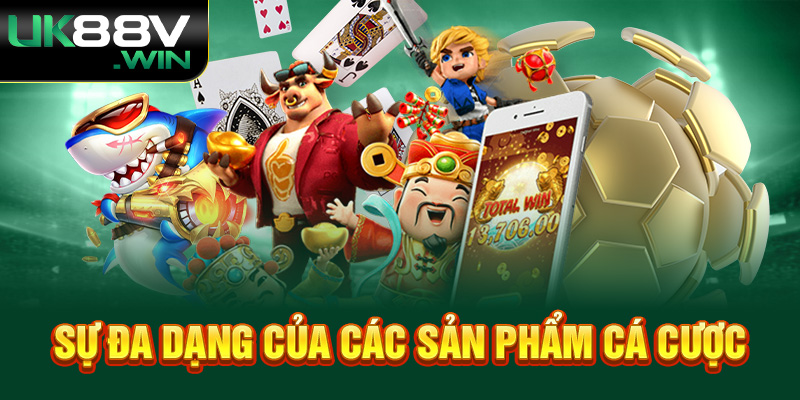 Sự đa dạng của các sản phẩm cá cược