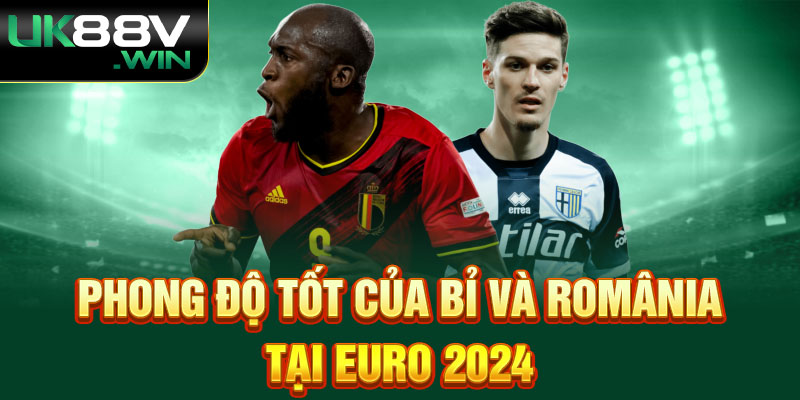 Phong độ tốt của Bỉ và România tại Euro 2024