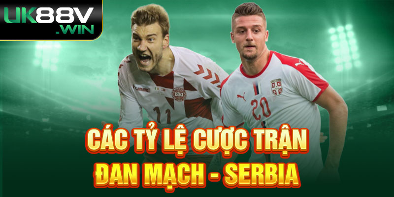 Các tỷ lệ cược trận Đan Mạch Và Serbia