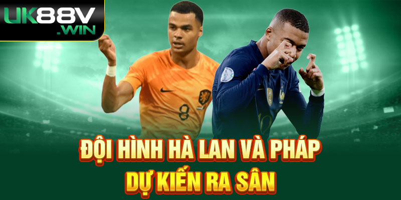 Đội hình Hà Lan và Pháp dự kiến ra sân