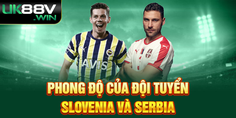 Phong độ của đội tuyển Slovenia và Serbia