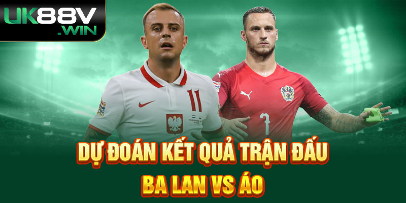 Dự đoán kết quả trận đấu Ba Lan vs Áo