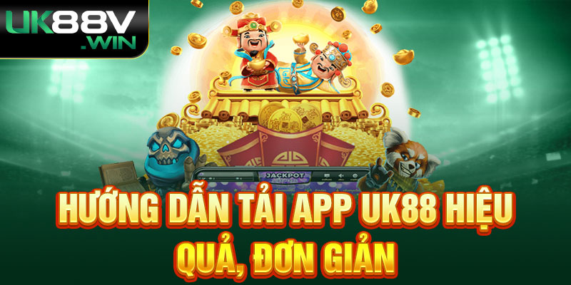 Hướng dẫn Tải App Uk88 hiệu quả, đơn giản